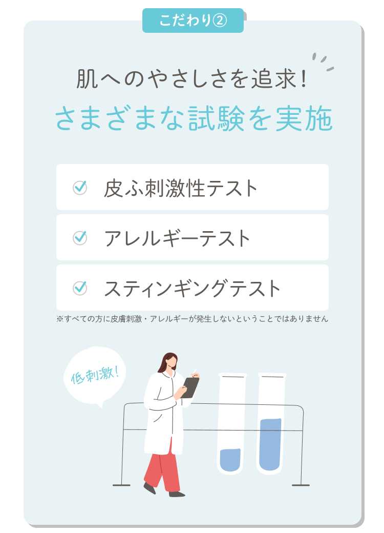 こだわり② 肌へのやさしさを追求！ さまざまな試験を実施 低刺激